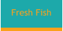 Fresh Fish